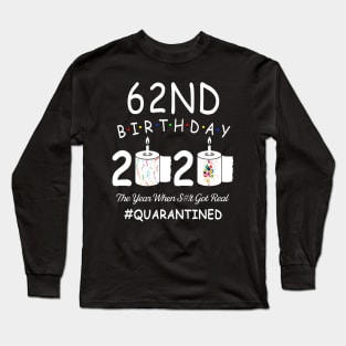 62nd Birthday 2020 The Year When Shit Got Real Quarantined Long Sleeve T-Shirt